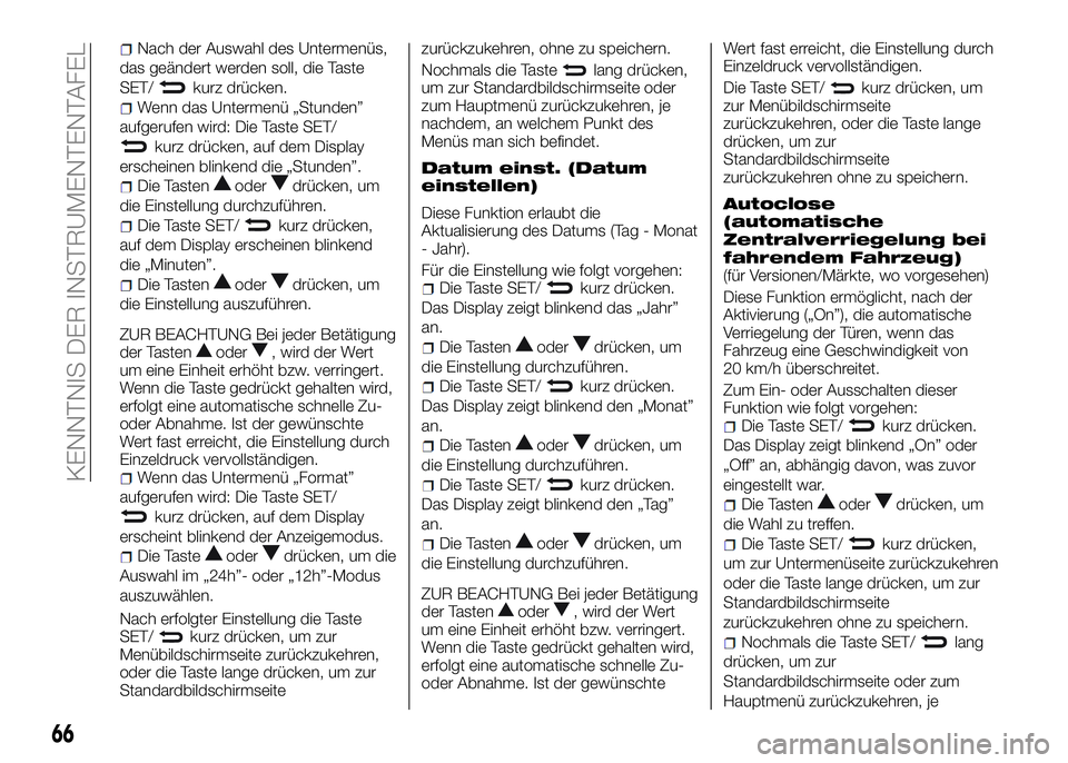 Alfa Romeo 4C 2016 Betriebsanleitung (in German) Nach der Auswahl des Untermenüs,
das geändert werden soll, die Taste
SET/
kurz drücken.
Wenn das Untermenü „Stunden”
aufgerufen wird: Die Taste SET/
kurz drücken, auf dem Display
erscheinen b Alfa Romeo 4C 2016 Betriebsanleitung (in German) Nach der Auswahl des Untermenüs,
das geändert werden soll, die Taste
SET/
kurz drücken.
Wenn das Untermenü „Stunden”
aufgerufen wird: Die Taste SET/
kurz drücken, auf dem Display
erscheinen b