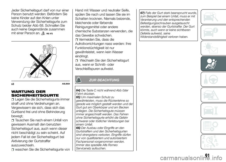Alfa Romeo 4C 2016 Betriebsanleitung (in German) Jeder Sicherheitsgurt darf von nur einer
Person benutzt werden: Befördern Sie
keine Kinder auf den Knien unter
Verwendung der Sicherheitsgurte zum
Schutz beider Abb 68. Schnallen Sie
auch keine Gegen Alfa Romeo 4C 2016 Betriebsanleitung (in German) Jeder Sicherheitsgurt darf von nur einer
Person benutzt werden: Befördern Sie
keine Kinder auf den Knien unter
Verwendung der Sicherheitsgurte zum
Schutz beider Abb 68. Schnallen Sie
auch keine Gegen