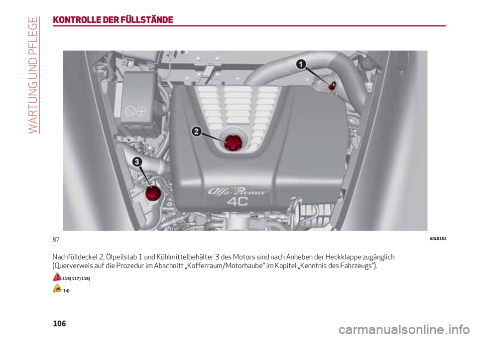 Alfa Romeo 4C 2020  Betriebsanleitung (in German) WARTUNG UND PFLEGE
106
KONTROLLE DER FÜLLSTÄNDE
Nachfülldeckel 2, Ölpeilstab 1 und Kühlmittelbehälter 3 des Motors sind nach Anheben der Heckklappe zugänglich
(Querverweis auf die Prozedur im A