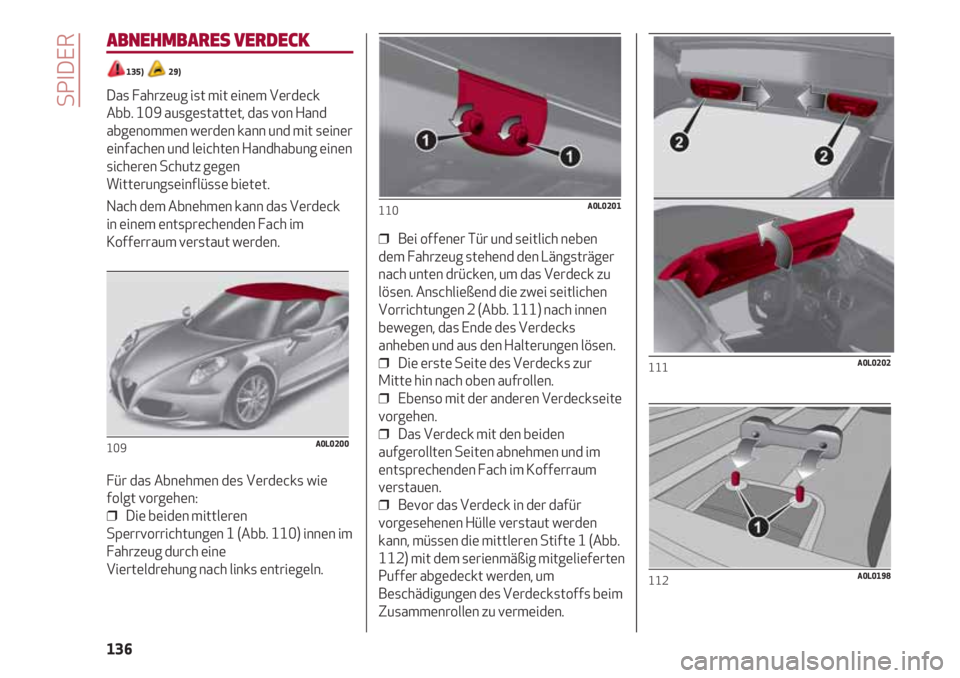 Alfa Romeo 4C 2020 Betriebsanleitung (in German) SPIDER
136
ABNEHMBARES VERDECK
135) 29)
Das Fahrzeug ist mit einem Verdeck
Abb. 109 ausgestattet, das von Hand
abgenommen werden kann und mit seiner
einfachen und leichten Handhabung einen
sicheren Alfa Romeo 4C 2020 Betriebsanleitung (in German) SPIDER
136
ABNEHMBARES VERDECK
135) 29)
Das Fahrzeug ist mit einem Verdeck
Abb. 109 ausgestattet, das von Hand
abgenommen werden kann und mit seiner
einfachen und leichten Handhabung einen
sicheren
