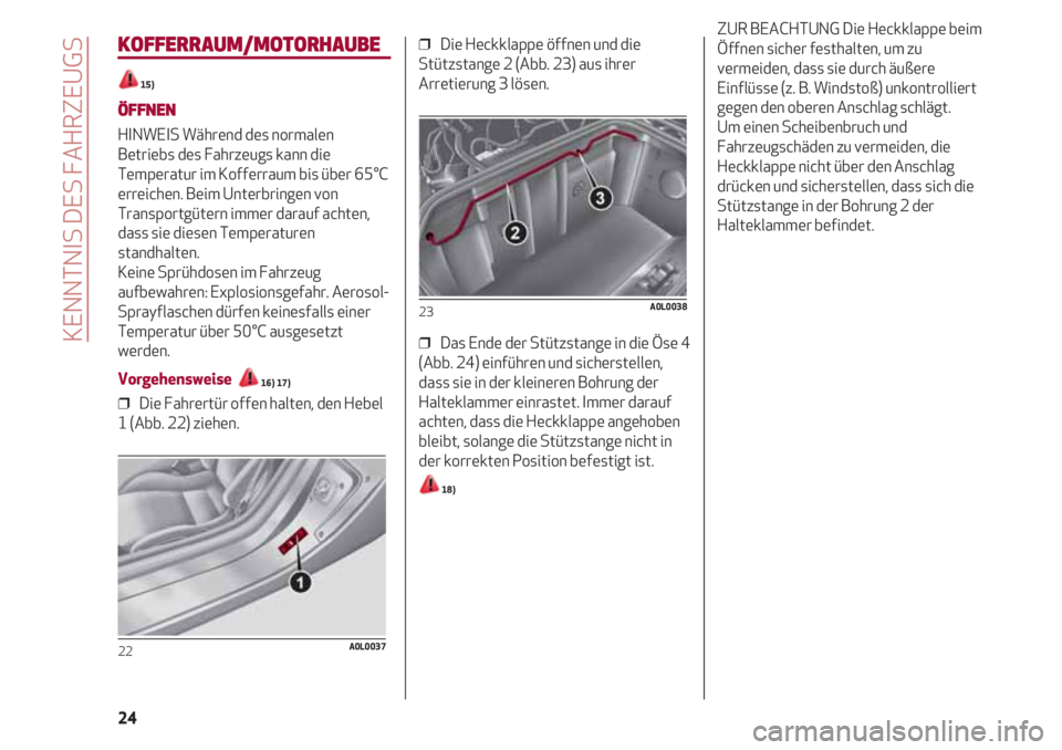 Alfa Romeo 4C 2020 Betriebsanleitung (in German) KENNTNIS DES FAHRZEUGS
24
KOFFERRAUM/MOTORHAUBE
15)
ÖFFNEN
HINWEIS Während des normalen
Betriebs des Fahrzeugs kann die
Temperatur im Kofferraum bis über 65°C
erreichen. Beim Unterbringen von
Tran Alfa Romeo 4C 2020 Betriebsanleitung (in German) KENNTNIS DES FAHRZEUGS
24
KOFFERRAUM/MOTORHAUBE
15)
ÖFFNEN
HINWEIS Während des normalen
Betriebs des Fahrzeugs kann die
Temperatur im Kofferraum bis über 65°C
erreichen. Beim Unterbringen von
Tran