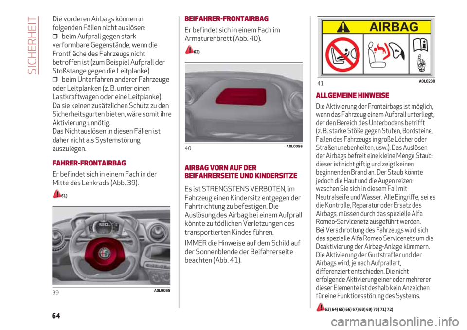 Alfa Romeo 4C 2020 Betriebsanleitung (in German) Die vorderen Airbags können in
folgenden Fällen nicht auslösen:
❒ beim Aufprall gegen stark
verformbare Gegenstände, wenn die
Frontfläche des Fahrzeugs nicht
betroffen ist (zum Beispiel Aufpra Alfa Romeo 4C 2020 Betriebsanleitung (in German) Die vorderen Airbags können in
folgenden Fällen nicht auslösen:
❒ beim Aufprall gegen stark
verformbare Gegenstände, wenn die
Frontfläche des Fahrzeugs nicht
betroffen ist (zum Beispiel Aufpra