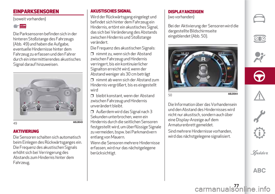 Alfa Romeo 4C 2020 Betriebsanleitung (in German) 77
EINPARKSENSOREN
(soweit vorhanden)
Die Parksensoren befinden sich in der
hinteren Stoßstange des Fahrzeugs
(Abb. 49) und haben die Aufgabe,
eventuelle Hindernisse hinter dem
Fahrzeug zu erfassen Alfa Romeo 4C 2020 Betriebsanleitung (in German) 77
EINPARKSENSOREN
(soweit vorhanden)
Die Parksensoren befinden sich in der
hinteren Stoßstange des Fahrzeugs
(Abb. 49) und haben die Aufgabe,
eventuelle Hindernisse hinter dem
Fahrzeug zu erfassen
