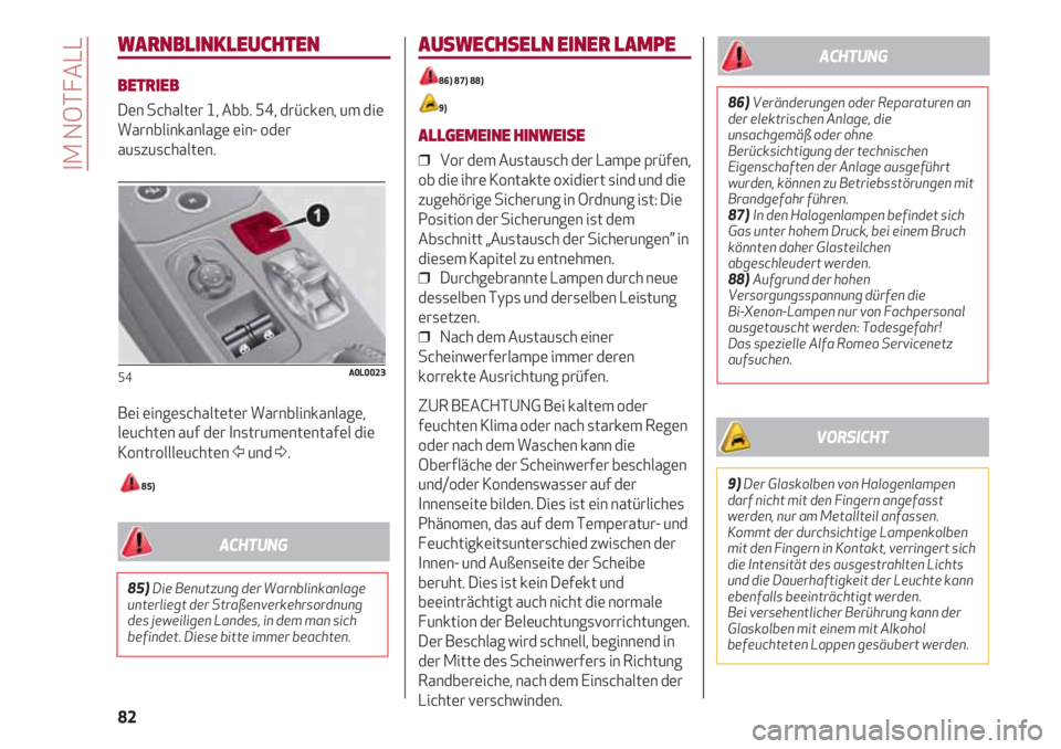 Alfa Romeo 4C 2020 Betriebsanleitung (in German) IM NOTFALL
82
WARNBLINKLEUCHTEN
BETRIEB
Den Schalter 1, Abb. 54, drücken, um die
Warnblinkanlage ein- oder
auszuschalten.
Bei eingeschalteter Warnblinkanlage,
leuchten auf der Instrumententafel die
K Alfa Romeo 4C 2020 Betriebsanleitung (in German) IM NOTFALL
82
WARNBLINKLEUCHTEN
BETRIEB
Den Schalter 1, Abb. 54, drücken, um die
Warnblinkanlage ein- oder
auszuschalten.
Bei eingeschalteter Warnblinkanlage,
leuchten auf der Instrumententafel die
K