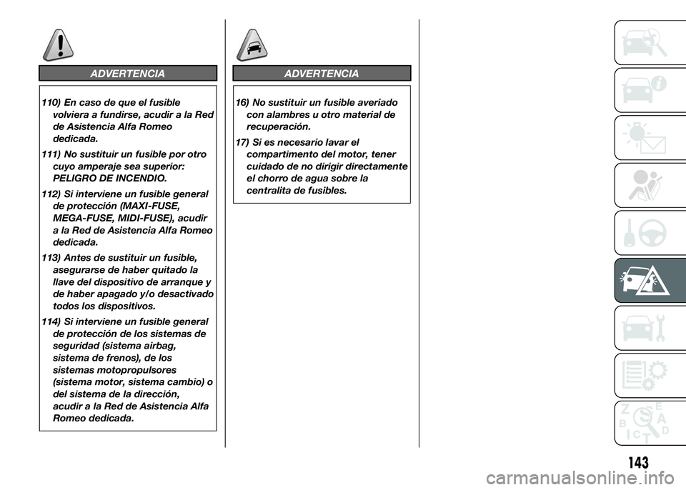 Alfa Romeo 4C 2015 Manual de Empleo y Cuidado (in Spanish) ADVERTENCIA
110) En caso de que el fusible
volviera a fundirse, acudir a la Red
de Asistencia Alfa Romeo
dedicada.
111) No sustituir un fusible por otro
cuyo amperaje sea superior:
PELIGRO DE INCENDIO Alfa Romeo 4C 2015 Manual de Empleo y Cuidado (in Spanish) ADVERTENCIA
110) En caso de que el fusible
volviera a fundirse, acudir a la Red
de Asistencia Alfa Romeo
dedicada.
111) No sustituir un fusible por otro
cuyo amperaje sea superior:
PELIGRO DE INCENDIO
