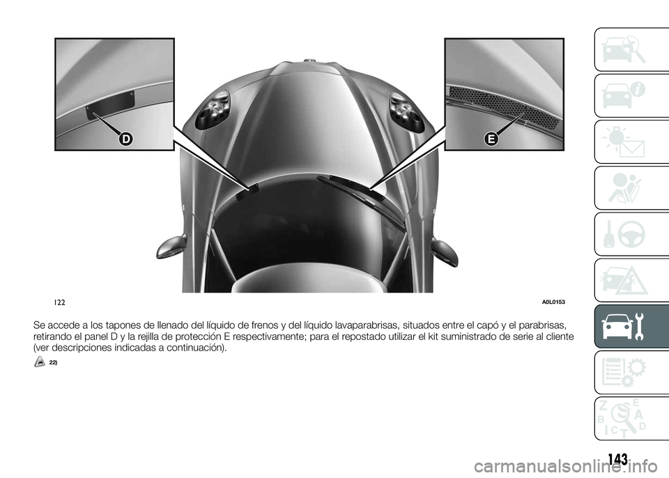 Alfa Romeo 4C 2016  Manual de Empleo y Cuidado (in Spanish) Se accede a los tapones de llenado del líquido de frenos y del líquido lavaparabrisas, situados entre el capó y el parabrisas,
retirando el panelDylarejilla de protección E respectivamente; para e