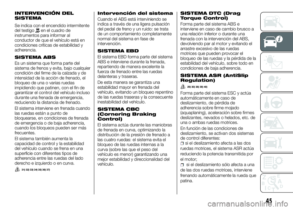 Alfa Romeo 4C 2016 Manual de Empleo y Cuidado (in Spanish) INTERVENCIÓN DEL
SISTEMA
Se indica con el encendido intermitente
del testigoen el cuadro de
instrumentos para informar al
conductor de que el vehículo está en
condiciones críticas de estabilidad y Alfa Romeo 4C 2016 Manual de Empleo y Cuidado (in Spanish) INTERVENCIÓN DEL
SISTEMA
Se indica con el encendido intermitente
del testigoen el cuadro de
instrumentos para informar al
conductor de que el vehículo está en
condiciones críticas de estabilidad y