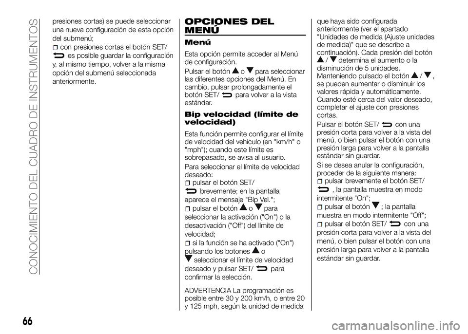 Alfa Romeo 4C 2016 Manual de Empleo y Cuidado (in Spanish) presiones cortas) se puede seleccionar
una nueva configuración de esta opción
del submenú;
con presiones cortas el botón SET/
es posible guardar la configuración
y, al mismo tiempo, volver a la m Alfa Romeo 4C 2016 Manual de Empleo y Cuidado (in Spanish) presiones cortas) se puede seleccionar
una nueva configuración de esta opción
del submenú;
con presiones cortas el botón SET/
es posible guardar la configuración
y, al mismo tiempo, volver a la m