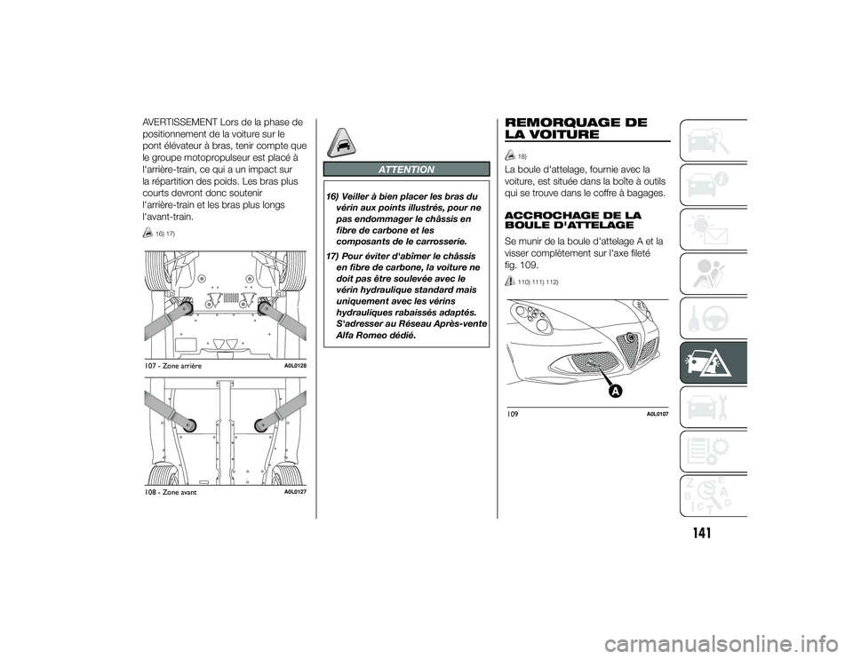 Alfa Romeo 4C 2013  Notice dentretien (in French) AVERTISSEMENT Lors de la phase de
positionnement de la voiture sur le
pont élévateur à bras, tenir compte que
le groupe motopropulseur est placé à
l'arrière-train, ce qui a un impact sur
la 