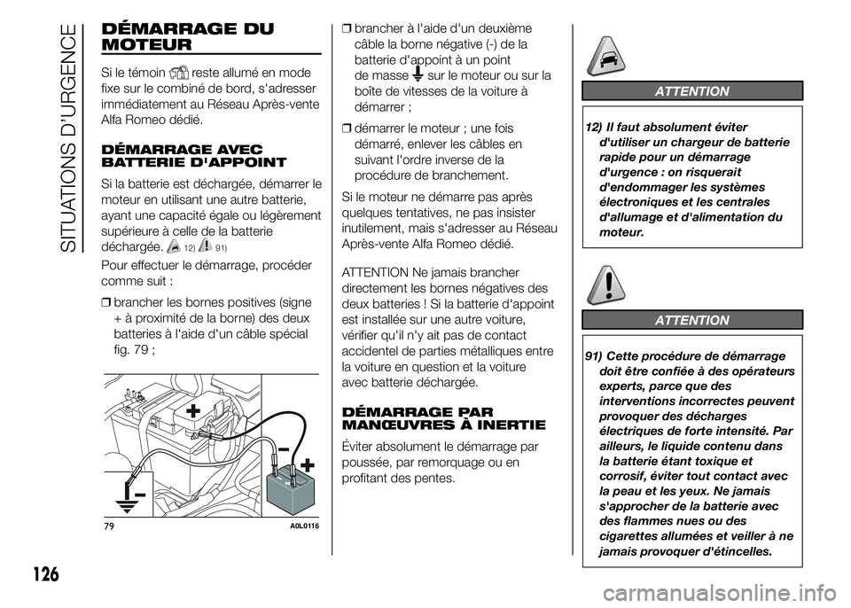 Alfa Romeo 4C 2015  Notice dentretien (in French) DÉMARRAGE DU
MOTEUR
Si le témoinreste allumé en mode
fixe sur le combiné de bord, s'adresser
immédiatement au Réseau Après-vente
Alfa Romeo dédié.
DÉMARRAGE AVEC
BATTERIE D'APPOINT
S