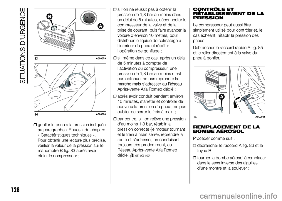 Alfa Romeo 4C 2015  Notice dentretien (in French) ❒gonfler le pneu à la pression indiquée
au paragraphe « Roues » du chapitre
« Caractéristiques techniques ».
Pour obtenir une lecture plus précise,
vérifier la valeur de la pression sur le
