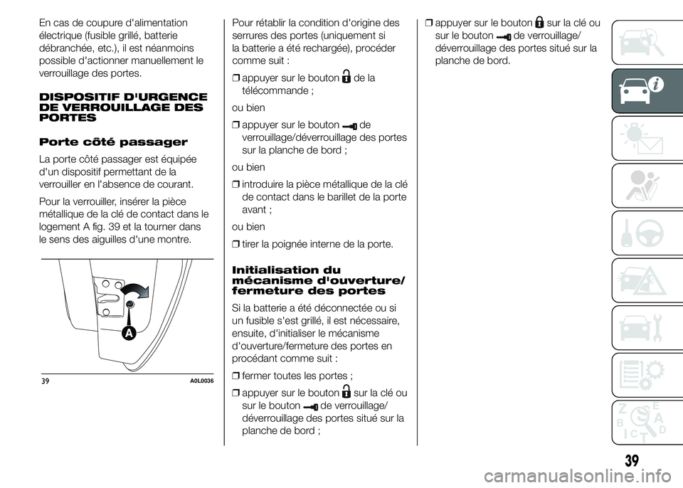 Alfa Romeo 4C 2015 Notice dentretien (in French) En cas de coupure d'alimentation
électrique (fusible grillé, batterie
débranchée, etc.), il est néanmoins
possible d'actionner manuellement le
verrouillage des portes.
DISPOSITIF D'UR Alfa Romeo 4C 2015 Notice dentretien (in French) En cas de coupure d'alimentation
électrique (fusible grillé, batterie
débranchée, etc.), il est néanmoins
possible d'actionner manuellement le
verrouillage des portes.
DISPOSITIF D'UR