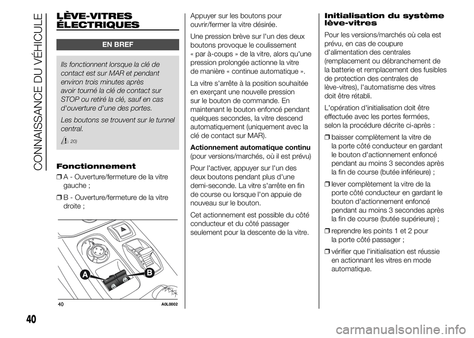 Alfa Romeo 4C 2015 Notice dentretien (in French) LÈVE-VITRES
ÉLECTRIQUES
EN BREF
Ils fonctionnent lorsque la clé de
contact est sur MAR et pendant
environ trois minutes après
avoir tourné la clé de contact sur
STOP ou retiré la clé, sauf en Alfa Romeo 4C 2015 Notice dentretien (in French) LÈVE-VITRES
ÉLECTRIQUES
EN BREF
Ils fonctionnent lorsque la clé de
contact est sur MAR et pendant
environ trois minutes après
avoir tourné la clé de contact sur
STOP ou retiré la clé, sauf en