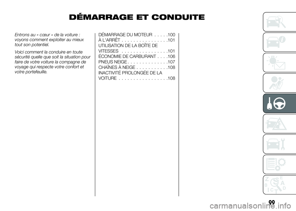 Alfa Romeo 4C 2016  Notice dentretien (in French) DÉMARRAGE ET CONDUITE
Entrons au « cœur » de la voiture :
voyons comment exploiter au mieux
tout son potentiel.
Voici comment la conduire en toute
sécurité quelle que soit la situation pour
fair