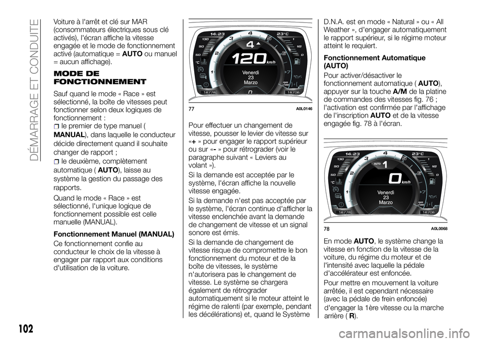 Alfa Romeo 4C 2016 Notice dentretien (in French) Voiture à l'arrêt et clé sur MAR
(consommateurs électriques sous clé
activés), l'écran affiche la vitesse
engagée et le mode de fonctionnement
activé (automatique =AUTOou manuel
= auc Alfa Romeo 4C 2016 Notice dentretien (in French) Voiture à l'arrêt et clé sur MAR
(consommateurs électriques sous clé
activés), l'écran affiche la vitesse
engagée et le mode de fonctionnement
activé (automatique =AUTOou manuel
= auc