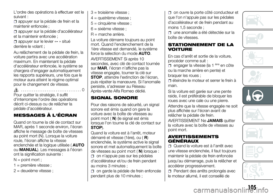 Alfa Romeo 4C 2016 Notice dentretien (in French) L'ordre des opérations à effectuer est le
suivant :
appuyer sur la pédale de frein et la
maintenir enfoncée ;
appuyer sur la pédale d'accélérateur
et la maintenir enfoncée ;
appuyer su Alfa Romeo 4C 2016 Notice dentretien (in French) L'ordre des opérations à effectuer est le
suivant :
appuyer sur la pédale de frein et la
maintenir enfoncée ;
appuyer sur la pédale d'accélérateur
et la maintenir enfoncée ;
appuyer su