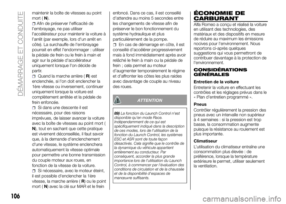 Alfa Romeo 4C 2016 Notice dentretien (in French) maintenir la boîte de vitesses au point
mort (N).
Afin de préserver l'efficacité de
l’embrayage, ne pas utiliser
l'accélérateur pour maintenir la voiture à
l’arrêt (par exemple, lor Alfa Romeo 4C 2016 Notice dentretien (in French) maintenir la boîte de vitesses au point
mort (N).
Afin de préserver l'efficacité de
l’embrayage, ne pas utiliser
l'accélérateur pour maintenir la voiture à
l’arrêt (par exemple, lor
