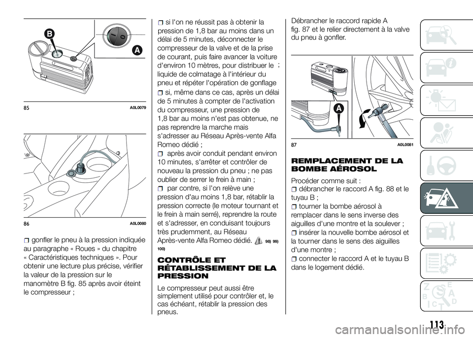 Alfa Romeo 4C 2016 Notice dentretien (in French) gonfler le pneu à la pression indiquée
au paragraphe « Roues » du chapitre
« Caractéristiques techniques ». Pour
obtenir une lecture plus précise, vérifier
la valeur de la pression sur le
man Alfa Romeo 4C 2016 Notice dentretien (in French) gonfler le pneu à la pression indiquée
au paragraphe « Roues » du chapitre
« Caractéristiques techniques ». Pour
obtenir une lecture plus précise, vérifier
la valeur de la pression sur le
man