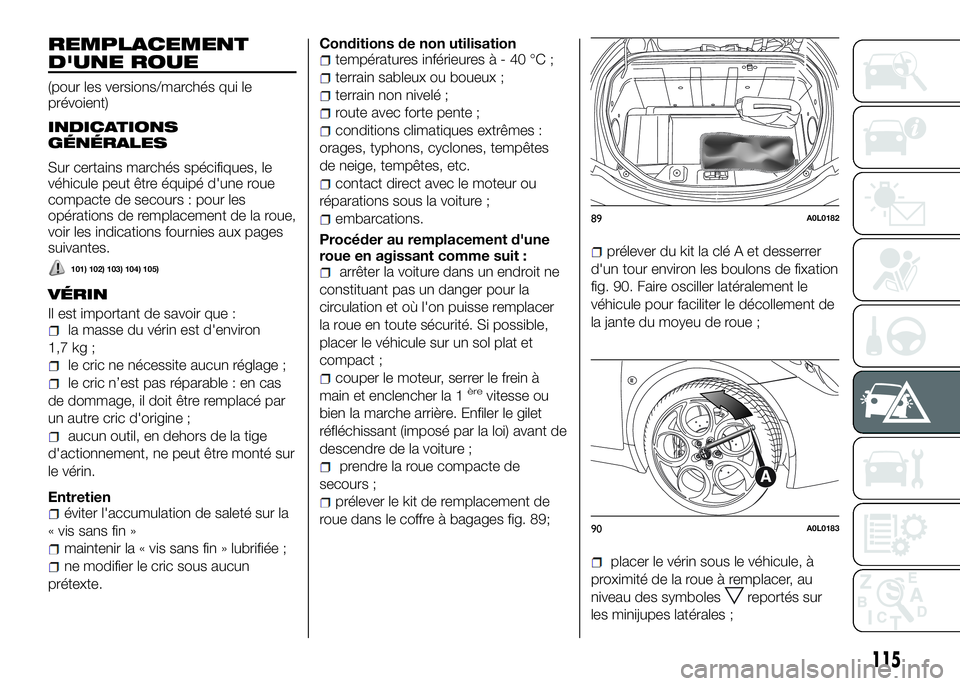 Alfa Romeo 4C 2016 Notice dentretien (in French) REMPLACEMENT
D'UNE ROUE
(pour les versions/marchés qui le
prévoient)
INDICATIONS
GÉNÉRALES
Sur certains marchés spécifiques, le
véhicule peut être équipé d'une roue
compacte de secou Alfa Romeo 4C 2016 Notice dentretien (in French) REMPLACEMENT
D'UNE ROUE
(pour les versions/marchés qui le
prévoient)
INDICATIONS
GÉNÉRALES
Sur certains marchés spécifiques, le
véhicule peut être équipé d'une roue
compacte de secou