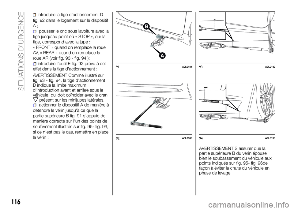 Alfa Romeo 4C 2016 Notice dentretien (in French) fig. 92 dans le logement sur le dispositif
A;
pousser le cric sous lavoiture avec la
tige jusqu'au point où « STOP », sur la
tige, correspond avec la jupe :
« FRONT » quand on remplace la rou Alfa Romeo 4C 2016 Notice dentretien (in French) fig. 92 dans le logement sur le dispositif
A;
pousser le cric sous lavoiture avec la
tige jusqu'au point où « STOP », sur la
tige, correspond avec la jupe :
« FRONT » quand on remplace la rou