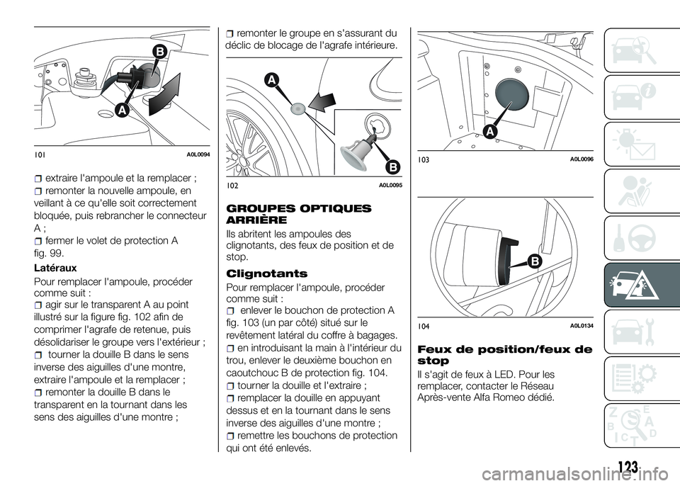 Alfa Romeo 4C 2016 Notice dentretien (in French) extraire l'ampoule et la remplacer ;
remonter la nouvelle ampoule, en
veillant à ce qu'elle soit correctement
bloquée, puis rebrancher le connecteur
A;
fermer le volet de protection A
fig. 9 Alfa Romeo 4C 2016 Notice dentretien (in French) extraire l'ampoule et la remplacer ;
remonter la nouvelle ampoule, en
veillant à ce qu'elle soit correctement
bloquée, puis rebrancher le connecteur
A;
fermer le volet de protection A
fig. 9