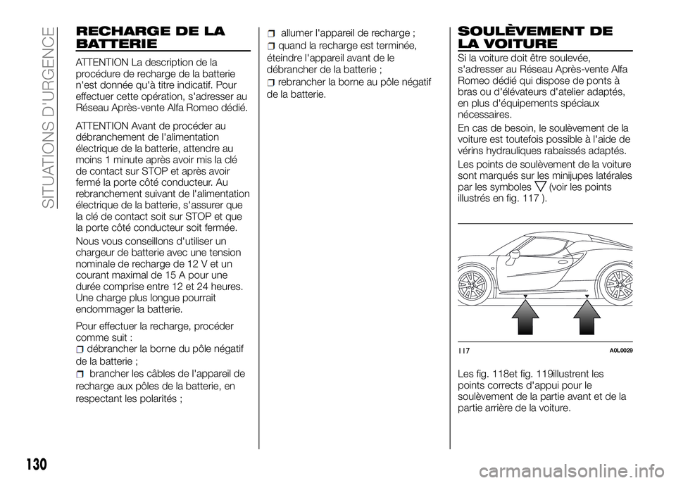 Alfa Romeo 4C 2016 Notice dentretien (in French) RECHARGE DE LA
BATTERIE
ATTENTION La description de la
procédure de recharge de la batterie
n'est donnée qu'à titre indicatif. Pour
effectuer cette opération, s'adresser au
Réseau Apr Alfa Romeo 4C 2016 Notice dentretien (in French) RECHARGE DE LA
BATTERIE
ATTENTION La description de la
procédure de recharge de la batterie
n'est donnée qu'à titre indicatif. Pour
effectuer cette opération, s'adresser au
Réseau Apr