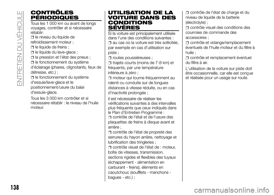 Alfa Romeo 4C 2016 Notice dentretien (in French) CONTRÔLES
PÉRIODIQUES
Tous les 1 000 km ou avant de longs
voyages, contrôler et si nécessaire
rétablir:
le niveau du liquide de
refroidissement moteur ;
le liquide de freins ;
le liquide du lave- Alfa Romeo 4C 2016 Notice dentretien (in French) CONTRÔLES
PÉRIODIQUES
Tous les 1 000 km ou avant de longs
voyages, contrôler et si nécessaire
rétablir:
le niveau du liquide de
refroidissement moteur ;
le liquide de freins ;
le liquide du lave-