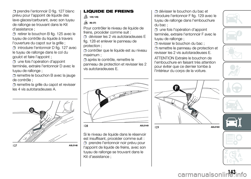 Alfa Romeo 4C 2016 Notice dentretien (in French) prévu pour l'appoint de liquide des
lave-glaces/carburant, avec son tuyau
de rallonge se trouvant dans le Kit
d'assistance ;
retirer le bouchon B fig. 125 avec le
tuyau de contrôle du liquid Alfa Romeo 4C 2016 Notice dentretien (in French) prévu pour l'appoint de liquide des
lave-glaces/carburant, avec son tuyau
de rallonge se trouvant dans le Kit
d'assistance ;
retirer le bouchon B fig. 125 avec le
tuyau de contrôle du liquid