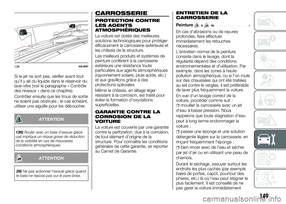 Alfa Romeo 4C 2016 Notice dentretien (in French) Si le jet ne sort pas, vérifier avant tout
qu'il y ait du liquide dans le réservoir du
lave-vitre (voir le paragraphe « Contrôle
des niveaux » dans ce chapitre).
Contrôler ensuite que les tr Alfa Romeo 4C 2016 Notice dentretien (in French) Si le jet ne sort pas, vérifier avant tout
qu'il y ait du liquide dans le réservoir du
lave-vitre (voir le paragraphe « Contrôle
des niveaux » dans ce chapitre).
Contrôler ensuite que les tr