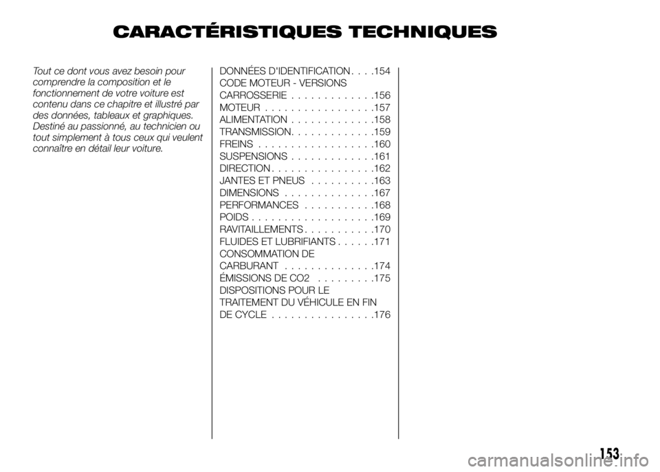 Alfa Romeo 4C 2016  Notice dentretien (in French) CARACTÉRISTIQUES TECHNIQUES
Tout ce dont vous avez besoin pour
comprendre la composition et le
fonctionnement de votre voiture est
contenu dans ce chapitre et illustré par
des données, tableaux et 