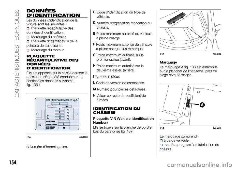 Alfa Romeo 4C 2016 Notice dentretien (in French) DONNÉES
D'IDENTIFICATION
Les données d'identification de la
voiture sont les suivantes :
Plaquette récapitulative des
données d'identification ;
Marquage du châssis ;
Plaquette d' Alfa Romeo 4C 2016 Notice dentretien (in French) DONNÉES
D'IDENTIFICATION
Les données d'identification de la
voiture sont les suivantes :
Plaquette récapitulative des
données d'identification ;
Marquage du châssis ;
Plaquette d'