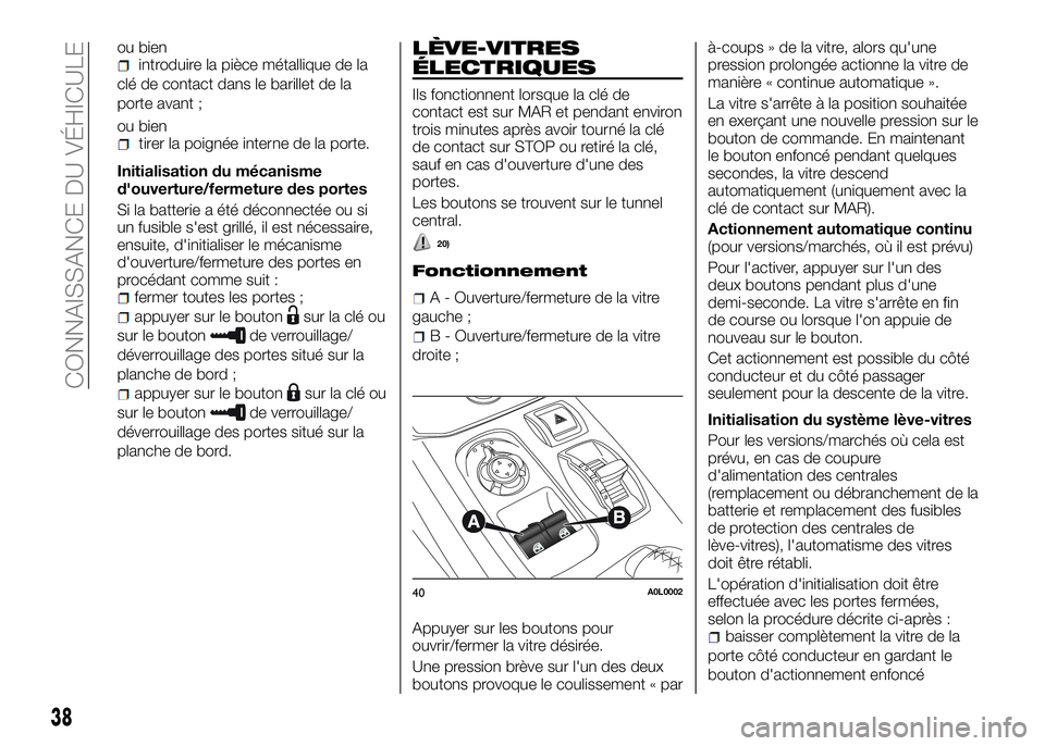 Alfa Romeo 4C 2016 Notice dentretien (in French) ou bienintroduire la pièce métallique de la
clé de contact dans le barillet de la
porte avant ;
ou bien
tirer la poignée interne de la porte.
Initialisation du mécanisme
d'ouverture/fermeture Alfa Romeo 4C 2016 Notice dentretien (in French) ou bienintroduire la pièce métallique de la
clé de contact dans le barillet de la
porte avant ;
ou bien
tirer la poignée interne de la porte.
Initialisation du mécanisme
d'ouverture/fermeture