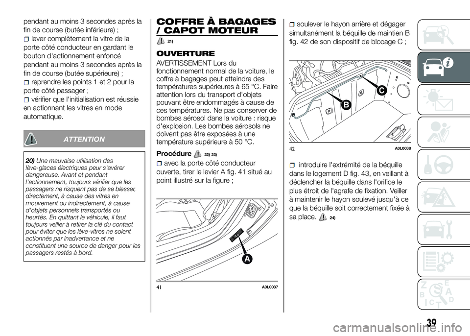 Alfa Romeo 4C 2016 Notice dentretien (in French) pendant au moins 3 secondes après la
fin de course (butée inférieure) ;
lever complètement la vitre de la
porte côté conducteur en gardant le
bouton d'actionnement enfoncé
pendant au moins Alfa Romeo 4C 2016 Notice dentretien (in French) pendant au moins 3 secondes après la
fin de course (butée inférieure) ;
lever complètement la vitre de la
porte côté conducteur en gardant le
bouton d'actionnement enfoncé
pendant au moins
