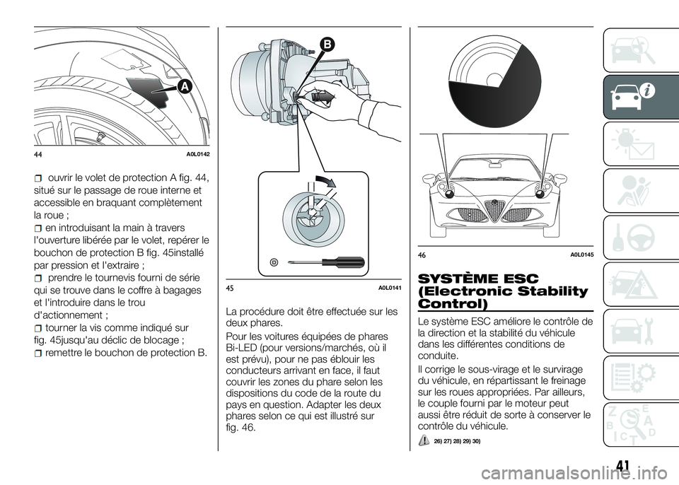 Alfa Romeo 4C 2016 Notice dentretien (in French) ouvrir le volet de protection A fig. 44,
situé sur le passage de roue interne et
accessible en braquant complètement
la roue ;
en introduisant la main à travers
l'ouverture libérée par le vol Alfa Romeo 4C 2016 Notice dentretien (in French) ouvrir le volet de protection A fig. 44,
situé sur le passage de roue interne et
accessible en braquant complètement
la roue ;
en introduisant la main à travers
l'ouverture libérée par le vol
