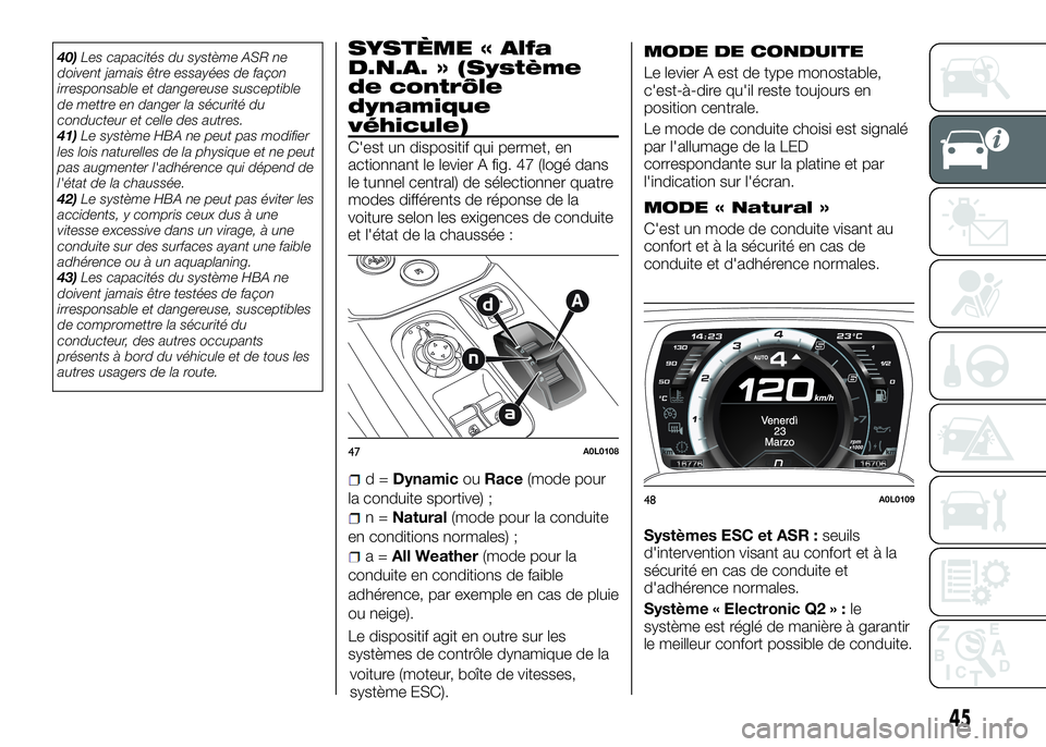 Alfa Romeo 4C 2016 Notice dentretien (in French) 40)Les capacités du système ASR ne
doivent jamais être essayées de façon
irresponsable et dangereuse susceptible
de mettre en danger la sécurité du
conducteur et celle des autres.
41)Le systèm Alfa Romeo 4C 2016 Notice dentretien (in French) 40)Les capacités du système ASR ne
doivent jamais être essayées de façon
irresponsable et dangereuse susceptible
de mettre en danger la sécurité du
conducteur et celle des autres.
41)Le systèm