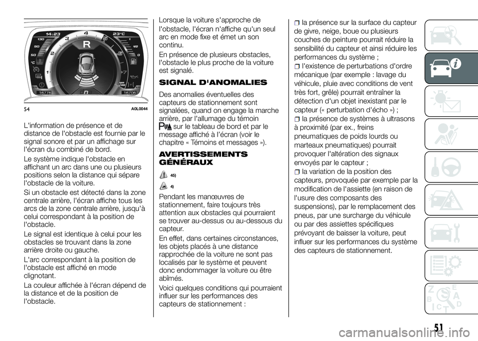 Alfa Romeo 4C 2016 Notice dentretien (in French) L'information de présence et de
distance de l'obstacle est fournie par le
signal sonore et par un affichage sur
l'écran du combiné de bord.
Le système indique l'obstacle en
afficha Alfa Romeo 4C 2016 Notice dentretien (in French) L'information de présence et de
distance de l'obstacle est fournie par le
signal sonore et par un affichage sur
l'écran du combiné de bord.
Le système indique l'obstacle en
afficha