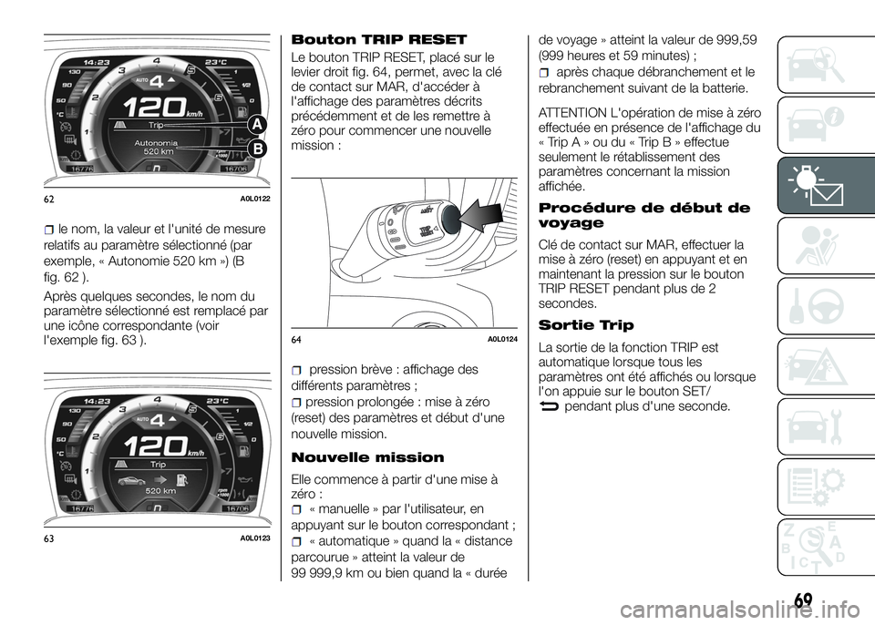 Alfa Romeo 4C 2016 Notice dentretien (in French) le nom, la valeur et l'unité de mesure
relatifs au paramètre sélectionné (par
exemple, « Autonomie 520 km ») (B
fig. 62 ).
Après quelques secondes, le nom du
paramètre sélectionné est re Alfa Romeo 4C 2016 Notice dentretien (in French) le nom, la valeur et l'unité de mesure
relatifs au paramètre sélectionné (par
exemple, « Autonomie 520 km ») (B
fig. 62 ).
Après quelques secondes, le nom du
paramètre sélectionné est re
