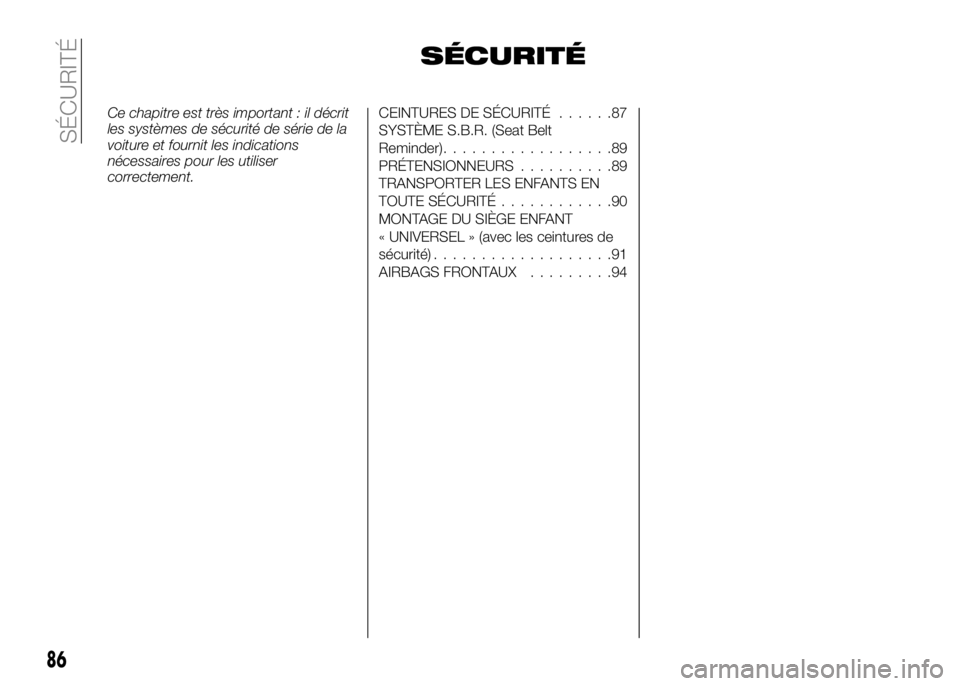 Alfa Romeo 4C 2016  Notice dentretien (in French) SÉCURITÉ
Ce chapitre est très important : il décrit
les systèmes de sécurité de série de la
voiture et fournit les indications
nécessaires pour les utiliser
correctement.CEINTURES DE SÉCURIT