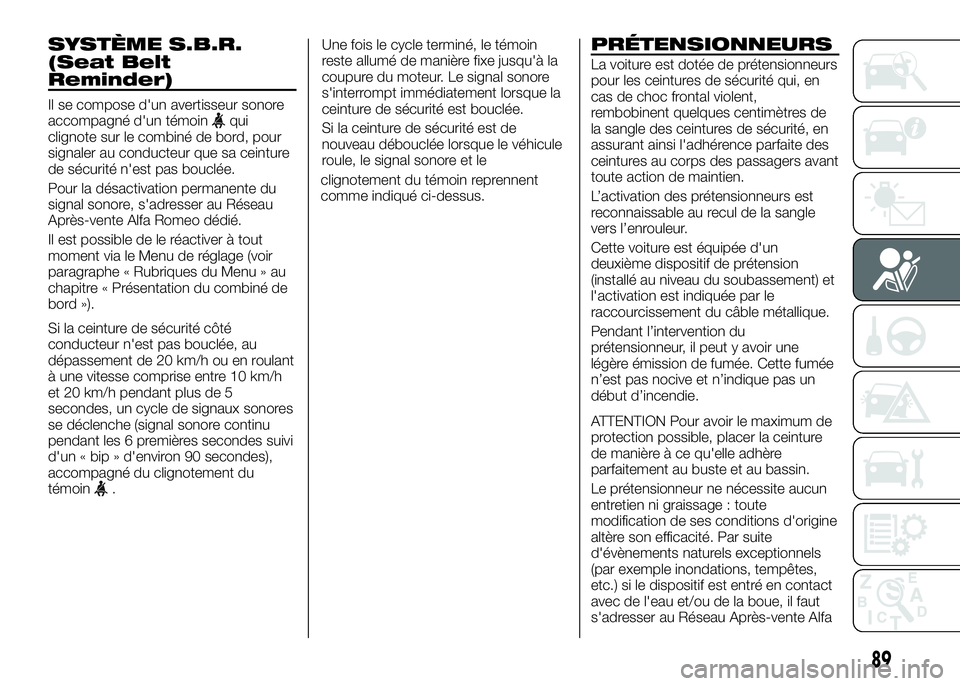 Alfa Romeo 4C 2016 Notice dentretien (in French) SYSTÈME S.B.R.
(Seat Belt
Reminder)
Il se compose d'un avertisseur sonore
accompagné d'un témoinqui
clignote sur le combiné de bord, pour
signaler au conducteur que sa ceinture
de sécurit Alfa Romeo 4C 2016 Notice dentretien (in French) SYSTÈME S.B.R.
(Seat Belt
Reminder)
Il se compose d'un avertisseur sonore
accompagné d'un témoinqui
clignote sur le combiné de bord, pour
signaler au conducteur que sa ceinture
de sécurit