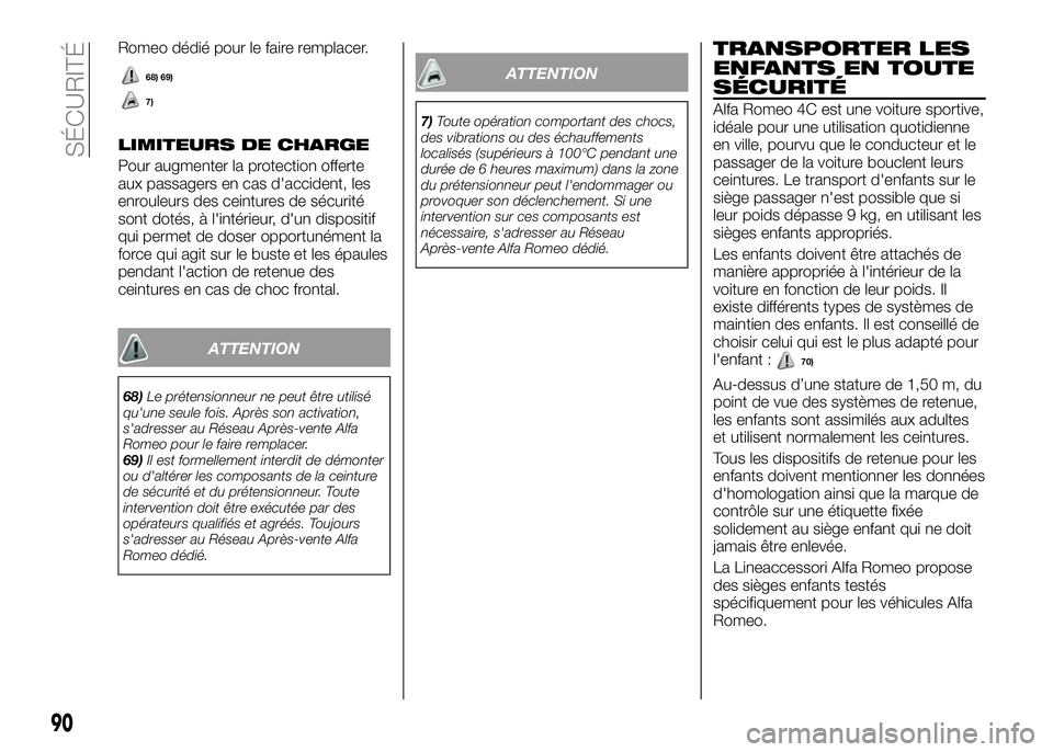 Alfa Romeo 4C 2016 Notice dentretien (in French) Romeo dédié pour le faire remplacer.
LIMITEURS DE CHARGE
Pour augmenter la protection offerte
aux passagers en cas d'accident, les
enrouleurs des ceintures de sécurité
sont dotés, à l'in Alfa Romeo 4C 2016 Notice dentretien (in French) Romeo dédié pour le faire remplacer.
LIMITEURS DE CHARGE
Pour augmenter la protection offerte
aux passagers en cas d'accident, les
enrouleurs des ceintures de sécurité
sont dotés, à l'in