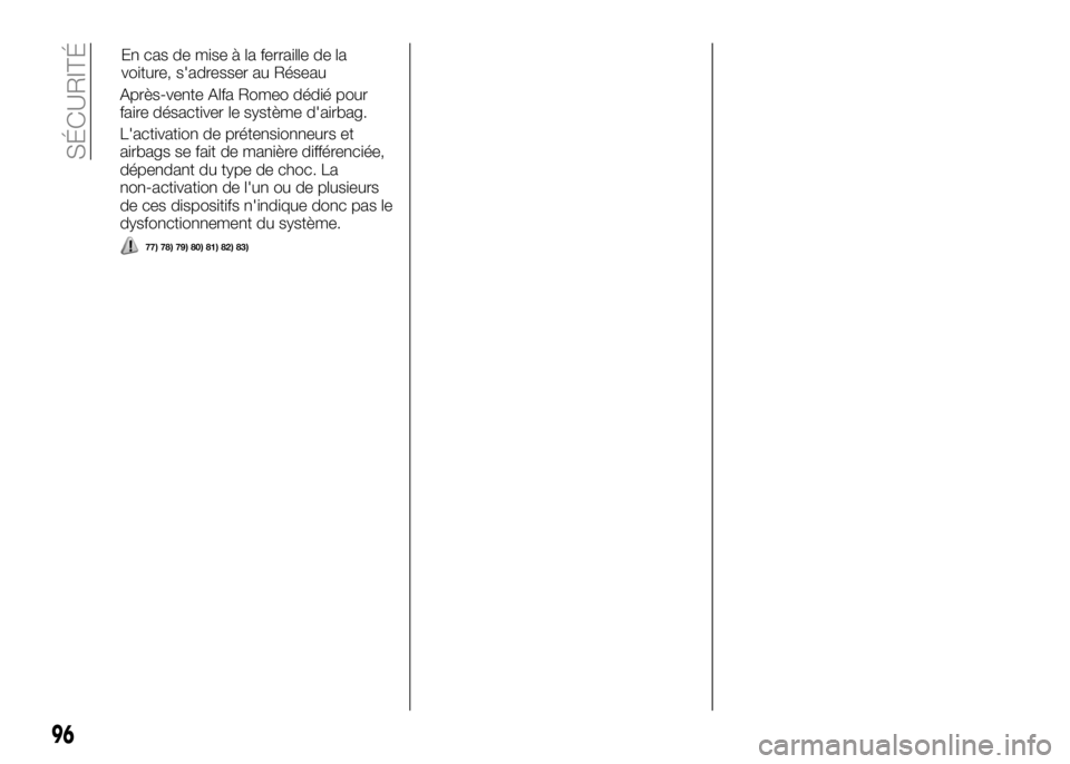 Alfa Romeo 4C 2016  Notice dentretien (in French) Après-vente Alfa Romeo dédié pour
faire désactiver le système d'airbag.
L'activation de prétensionneurs et
airbags se fait de manière différenciée,
dépendant du type de choc. La
non-