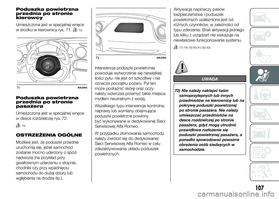 Alfa Romeo 4C 2015 Instrukcja obsługi (in Polish) Poduszka powietrzna
przednia po stronie
kierowcy
Umieszczona jest w specjalnej wnęce
w środku w kierownicy rys. 71.
73)
Poduszka powietrzna
przednia po stronie
pasażera
Umieszczona jest w specjalne Alfa Romeo 4C 2015 Instrukcja obsługi (in Polish) Poduszka powietrzna
przednia po stronie
kierowcy
Umieszczona jest w specjalnej wnęce
w środku w kierownicy rys. 71.
73)
Poduszka powietrzna
przednia po stronie
pasażera
Umieszczona jest w specjalne
