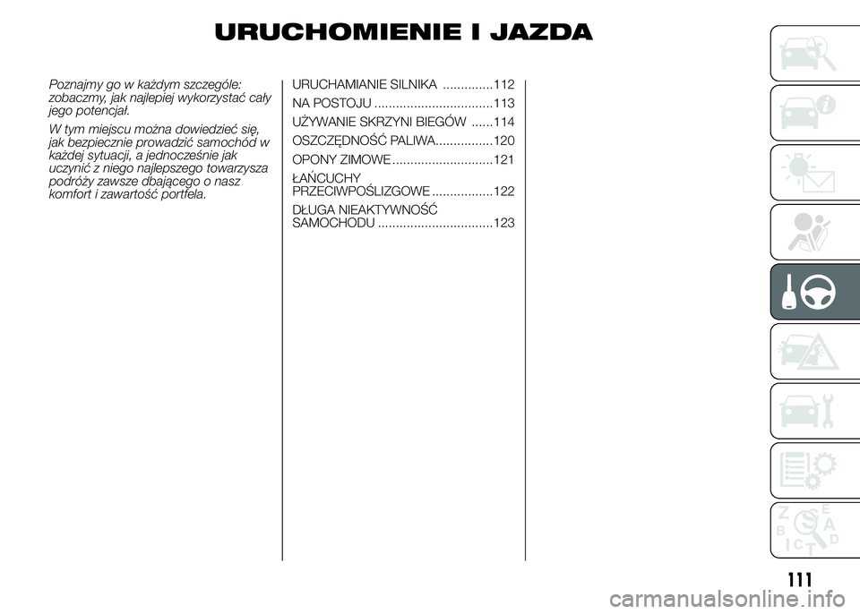 Alfa Romeo 4C 2015  Instrukcja obsługi (in Polish) URUCHOMIENIE I JAZDA
Poznajmy go w każdym szczególe:
zobaczmy, jak najlepiej wykorzystać cały
jego potencjał.
W tym miejscu można dowiedzieć się,
jak bezpiecznie prowadzić samochód w
każdej