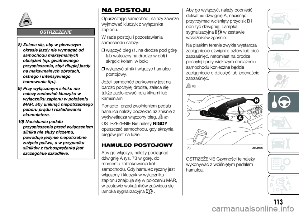 Alfa Romeo 4C 2015 Instrukcja obsługi (in Polish) OSTRZEŻENIE
8) Zaleca się, aby w pierwszym
okresie jazdy nie wymagać od
samochodu maksymalnych
obciążeń (np. gwałtownego
przyspieszania, zbyt długiej jazdy
na maksymalnych obrotach,
ostrego i Alfa Romeo 4C 2015 Instrukcja obsługi (in Polish) OSTRZEŻENIE
8) Zaleca się, aby w pierwszym
okresie jazdy nie wymagać od
samochodu maksymalnych
obciążeń (np. gwałtownego
przyspieszania, zbyt długiej jazdy
na maksymalnych obrotach,
ostrego i