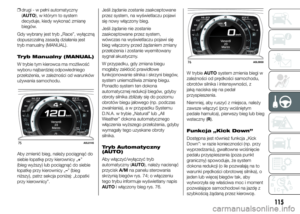 Alfa Romeo 4C 2015 Instrukcja obsługi (in Polish) ❒drugi - w pełni automatyczny
(AUTO), w którym to system
decyduje, kiedy wykonać zmianę
biegów.
Gdy wybrany jest tryb „Race”, wyłączną
dopuszczalną zasadą działania jest
tryb manualny Alfa Romeo 4C 2015 Instrukcja obsługi (in Polish) ❒drugi - w pełni automatyczny
(AUTO), w którym to system
decyduje, kiedy wykonać zmianę
biegów.
Gdy wybrany jest tryb „Race”, wyłączną
dopuszczalną zasadą działania jest
tryb manualny
