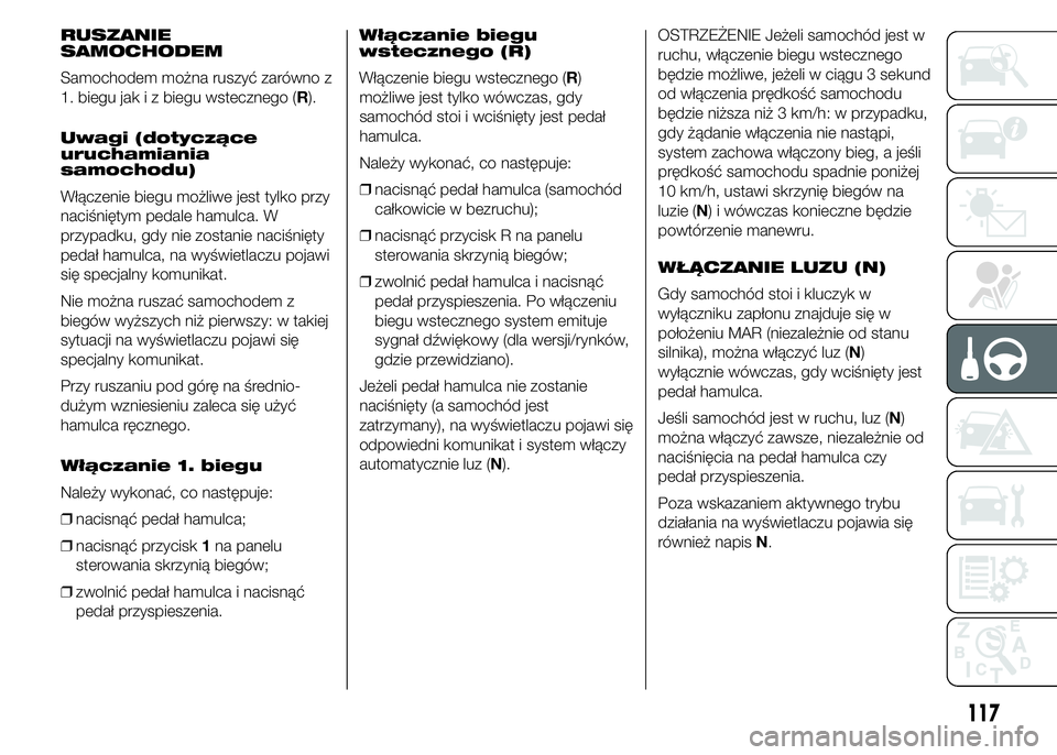 Alfa Romeo 4C 2015 Instrukcja obsługi (in Polish) RUSZANIE
SAMOCHODEM
Samochodem można ruszyć zarówno z
1. biegu jak i z biegu wstecznego (R).
Uwagi (dotyczące
uruchamiania
samochodu)
Włączenie biegu możliwe jest tylko przy
naciśniętym pedal Alfa Romeo 4C 2015 Instrukcja obsługi (in Polish) RUSZANIE
SAMOCHODEM
Samochodem można ruszyć zarówno z
1. biegu jak i z biegu wstecznego (R).
Uwagi (dotyczące
uruchamiania
samochodu)
Włączenie biegu możliwe jest tylko przy
naciśniętym pedal
