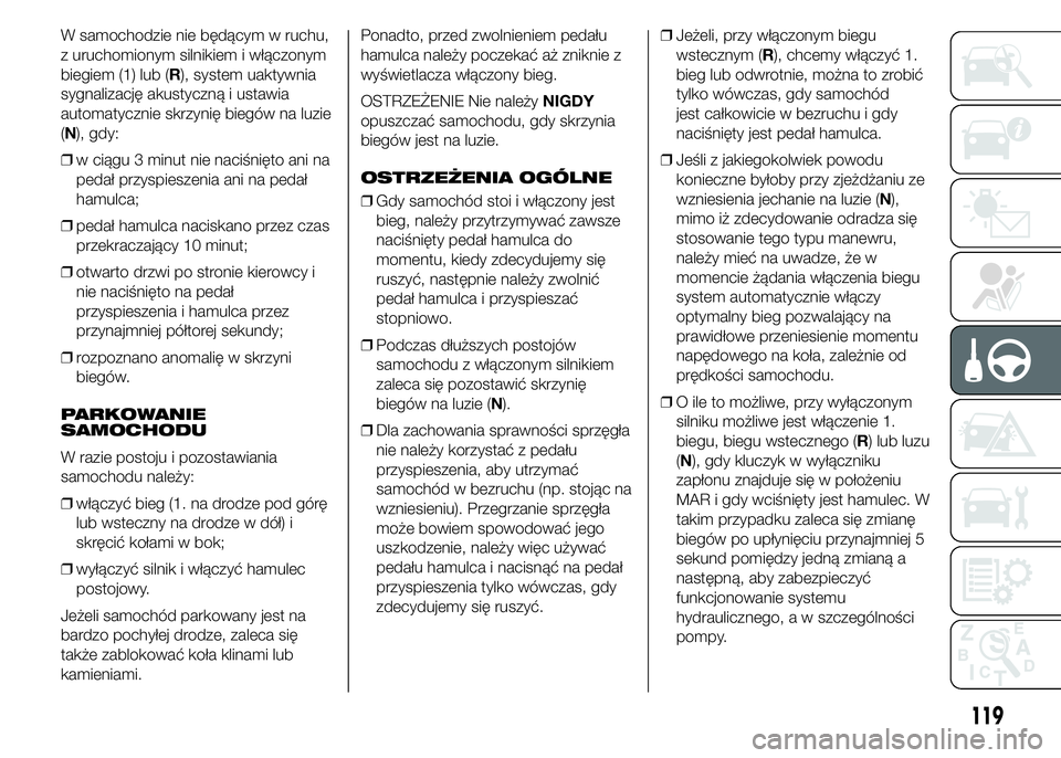 Alfa Romeo 4C 2015 Instrukcja obsługi (in Polish) W samochodzie nie będącym w ruchu,
z uruchomionym silnikiem i włączonym
biegiem (1) lub (R), system uaktywnia
sygnalizację akustyczną i ustawia
automatycznie skrzynię biegów na luzie
(N), gdy: Alfa Romeo 4C 2015 Instrukcja obsługi (in Polish) W samochodzie nie będącym w ruchu,
z uruchomionym silnikiem i włączonym
biegiem (1) lub (R), system uaktywnia
sygnalizację akustyczną i ustawia
automatycznie skrzynię biegów na luzie
(N), gdy: