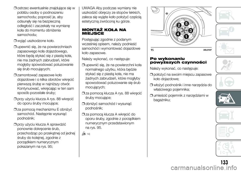 Alfa Romeo 4C 2015 Instrukcja obsługi (in Polish) ❒ostrzec ewentualnie znajdujące się w
pobliżu osoby o podnoszeniu
samochodu; poprosić je, aby
odsunęły się na bezpieczną
odległość i zaczekały na wymianę
koła do momentu obniżenia
sam Alfa Romeo 4C 2015 Instrukcja obsługi (in Polish) ❒ostrzec ewentualnie znajdujące się w
pobliżu osoby o podnoszeniu
samochodu; poprosić je, aby
odsunęły się na bezpieczną
odległość i zaczekały na wymianę
koła do momentu obniżenia
sam