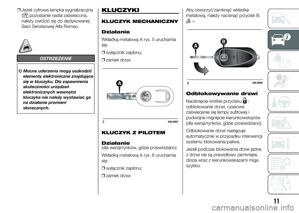 Alfa Romeo 4C 2015 Instrukcja obsługi (in Polish) ❒Jeżeli cyfrowa lampka sygnalizacyjna
pozostanie nadal zaświecona,
należy zwrócić się do dedykowanej
Sieci Serwisowej Alfa Romeo.
OSTRZEŻENIE
1) Mocne uderzenia mogą uszkodzić
elementy elek Alfa Romeo 4C 2015 Instrukcja obsługi (in Polish) ❒Jeżeli cyfrowa lampka sygnalizacyjna
pozostanie nadal zaświecona,
należy zwrócić się do dedykowanej
Sieci Serwisowej Alfa Romeo.
OSTRZEŻENIE
1) Mocne uderzenia mogą uszkodzić
elementy elek