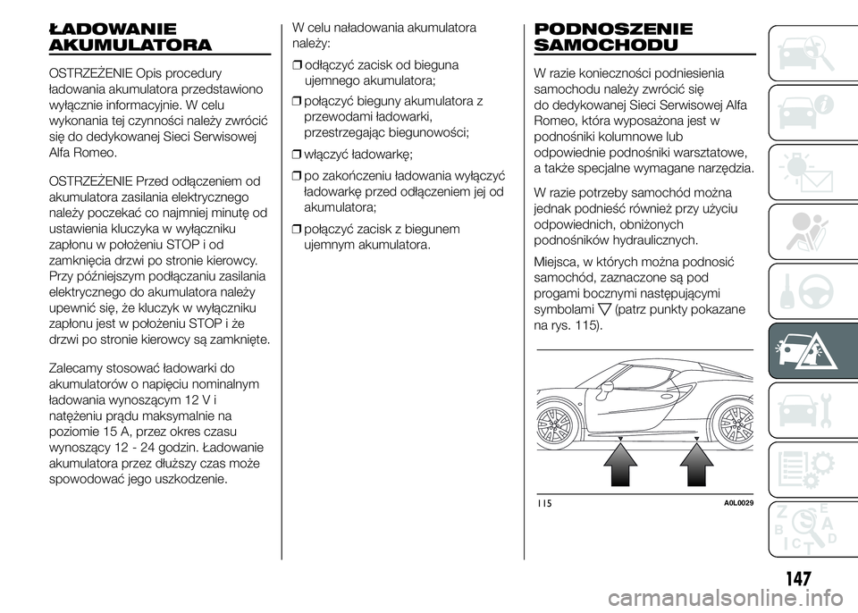 Alfa Romeo 4C 2015 Instrukcja obsługi (in Polish) ŁADOWANIE
AKUMULATORA
OSTRZEŻENIE Opis procedury
ładowania akumulatora przedstawiono
wyłącznie informacyjnie. W celu
wykonania tej czynności należy zwrócić
się do dedykowanej Sieci Serwisowe Alfa Romeo 4C 2015 Instrukcja obsługi (in Polish) ŁADOWANIE
AKUMULATORA
OSTRZEŻENIE Opis procedury
ładowania akumulatora przedstawiono
wyłącznie informacyjnie. W celu
wykonania tej czynności należy zwrócić
się do dedykowanej Sieci Serwisowe